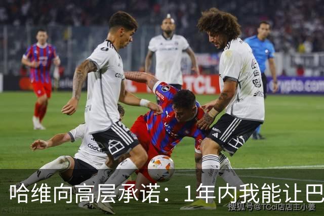 哈维向高层承诺：1年内我能让巴萨达到拜仁的水平