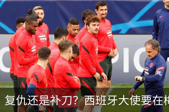 复仇还是补刀？西班牙大使要在梅西告别赛再赢他一次