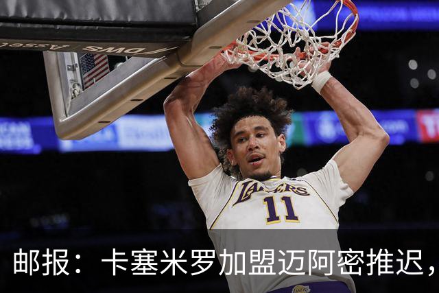 邮报：卡塞米罗加盟迈阿密推迟，洛杉矶银河索要100万美元补偿