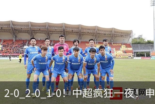 2-0 2-0 1-0！中超疯狂一夜！申花不敌海港，津门虎三连胜，三镇击败铜梁龙