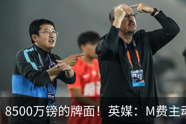 8500万镑的牌面！英媒：M费主动要求18号球衣 小将梁民革让出号码